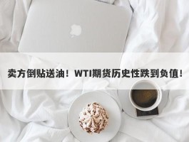 卖方倒贴送油！WTI期货历史性跌到负值！