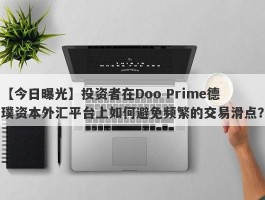 【今日曝光】投资者在Doo Prime德璞资本外汇平台上如何避免频繁的交易滑点？