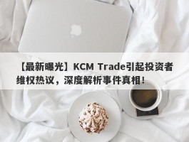 【最新曝光】KCM Trade引起投资者维权热议，深度解析事件真相！