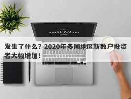 发生了什么？2020年多国地区新散户投资者大幅增加！