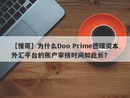 【懂哥】为什么Doo Prime德璞资本外汇平台的账户审核时间如此长？