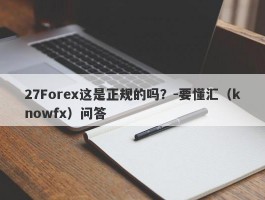 27Forex这是正规的吗？-要懂汇（knowfx）问答