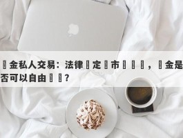 黃金私人交易：法律規定與市場實踐，黃金是否可以自由買賣？