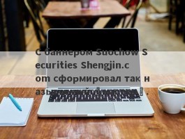 С баннером Suochow Securities Shengjin.com сформировал так называемый «мастер».