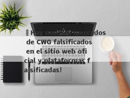 ¡Hay muchos mercados de CWG falsificados en el sitio web oficial y plataformas falsificadas!