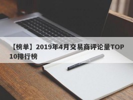 【榜单】2019年4月交易商评论量TOP10排行榜