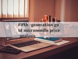 Fifth -generation gold microneedle price analysis