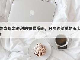 建立稳定盈利的交易系统，只需这简单的五步！