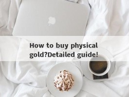 How to buy physical gold?Detailed guide!