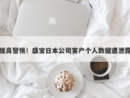 提高警惕！盛宝日本公司客户个人数据遭泄露