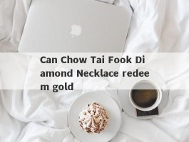 Can Chow Tai Fook Diamond Necklace redeem gold