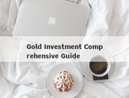 Gold Investment Comprehensive Guide