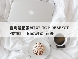 查询是正版MT4？TOP RESPECT-要懂汇（knowfx）问答