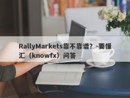 RallyMarkets靠不靠谱？-要懂汇（knowfx）问答