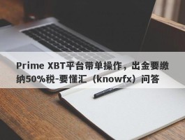 Prime XBT平台带单操作，出金要缴纳50%税-要懂汇（knowfx）问答