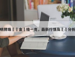 明牌珠寶黃金價格一克，最新行情及趨勢分析