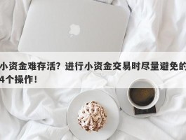 小资金难存活？进行小资金交易时尽量避免的4个操作！