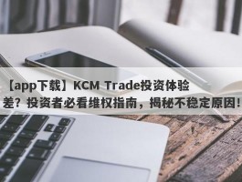 【app下载】KCM Trade投资体验差？投资者必看维权指南，揭秘不稳定原因！