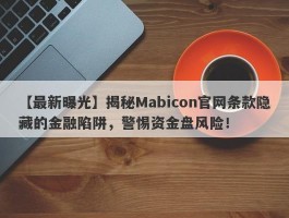 【最新曝光】揭秘Mabicon官网条款隐藏的金融陷阱，警惕资金盘风险！