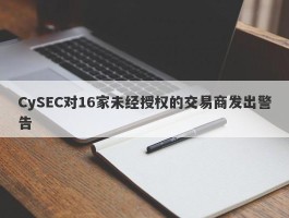 CySEC对16家未经授权的交易商发出警告