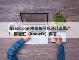 Invest.com平台都可以开什么账户？-要懂汇（knowfx）问答