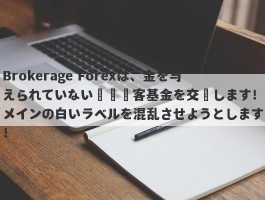 Brokerage Forexは、金を与えられていない凍結顧客基金を交換します！メインの白いラベルを混乱させようとします！