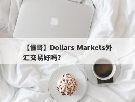 【懂哥】Dollars Markets外汇交易好吗？
