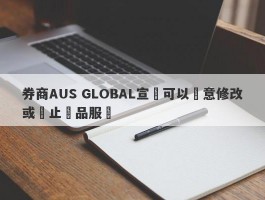 券商AUS GLOBAL宣稱可以隨意修改或終止產品服務