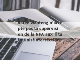 Vatee Wanteng n'accepte pas la supervision de la NFA aux États-Unis!Intersection