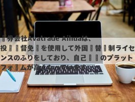 証券会社Avatrade Aihuaは、投資監督免許を使用して外国為替規制ライセンスのふりをしており、自己開発のプラットフォームが高くなっています。