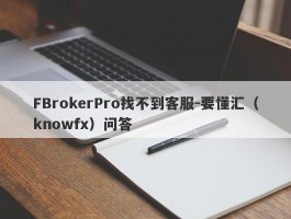 FBrokerPro找不到客服-要懂汇（knowfx）问答