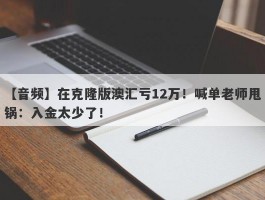 【音频】在克隆版澳汇亏12万！喊单老师甩锅：入金太少了！