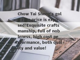 Chow Tai Sheng's gold ring price is exposed!Exquisite craftsmanship, full of nobleness, high cost performance, both quality and value!