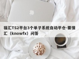 福汇TS2平台3个单子系统自动平仓-要懂汇（knowfx）问答