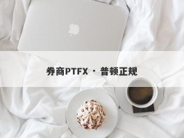 券商PTFX · 普顿正规