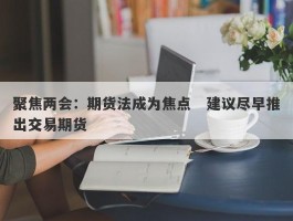 聚焦两会：期货法成为焦点   建议尽早推出交易期货