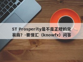 ST Prosperity是不是正规的交易商？-要懂汇（knowfx）问答