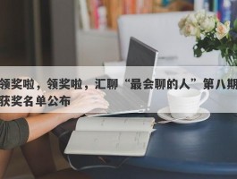 领奖啦，领奖啦，汇聊“最会聊的人”第八期获奖名单公布