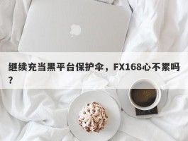 继续充当黑平台保护伞，FX168心不累吗？