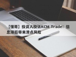 【懂哥】投资人投诉KCM Trade：信息滞后带来滑点风险
