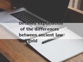 Detailed explanation of the differences between ancient law and gold