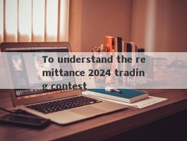 To understand the remittance 2024 trading contest