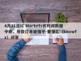 4月21日IC Markets长时间数据中断，导致订单被强平-要懂汇（knowfx）问答