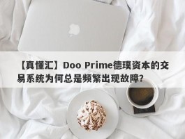 【真懂汇】Doo Prime德璞资本的交易系统为何总是频繁出现故障？