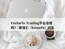 Fxstarts Trading平台合规吗？-要懂汇（knowfx）问答