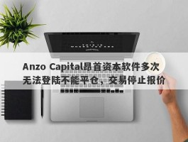 Anzo Capital昂首资本软件多次无法登陆不能平仓，交易停止报价