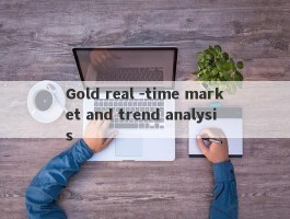 Gold real -time market and trend analysis