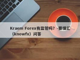 Kraem Forex有监管吗？-要懂汇（knowfx）问答