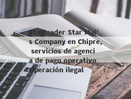 Startrader Star Mai's Company en Chipre, servicios de agencia de pago operativo Operación ilegal