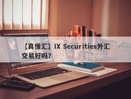 【真懂汇】IX Securities外汇交易好吗？
